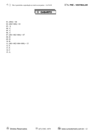 Não é permitida a reprodução no total ou em partes – ℓei 9.610           PRÉ – VESTIBULAR


                                                  GABARITO


01. (004) = 04
02. (002+008) =10
03. A
04. C
05. C
06. C
07. (001+002+004) = 07
08. D
09. D
10. B
11. (001+002+004+008) = 15
12. E
13. E
14. C
15. A




    Direitos Reservados                   ℡ (67) 3382 -1075            www.cursodomario.com.br - 12
 