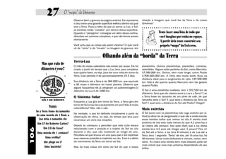 27               O “mapa” do Universo
                                     Observe bem a gravura da página anterior. Ela representa      relação à imagem que você faz da Terra e do nosso
                                     o céu como uma grande superfície esférica dentro da qual      Universo?
                                     está a Terra. Passa a idéia de que os astros (a Lua, o Sol,
                                     as estrelas) estão “colados” por dentro dessa superfície.
                                     Quando o “peregrino” consegue ver além dessa cortina,                       Tente fazer uma lista de tudo que
                                     descobre um universo complexo, a que não temos acesso                       você imagina que tenha no espaço.
                                     diretamente.
                                                                                                                  A partir dela tente construir seu
                                     Você acha que as coisas são assim mesmo? O que você                          próprio “mapa” do Universo.
                                     vê de “certo” e de “errado” na imagem da gravura, em


                                                               Olhando além da “borda” da Terra
                                     Terra-Lua
          Mas que raio de
                                     O mês do nosso calendário não existe por acaso. Ele foi       planetinha. Outros planetinhas, planetões, cometas,
          diâmetro é esse?           criado a partir do tempo que a Lua leva para completar        asteróides. Alguns estão pertinho do Sol, como Mercúrio:
                                     suas quatro fases, ou seja, para dar uma volta em torno da    57.900.000 km. Outros, bem mais longe, como Plutão
                                     Terra. Esse período é de aproximadamente 29,5 dias.           5.900.000.000 km. A Terra deu muita sorte: ficou na
                                                                                                   distância ideal para o surgimento da vida: 149.500.000
                                     Sua distância até a Terra é de 384.000 km, que equivale       km. Não é tão quente quanto Mercúrio nem tão gelado
                                     a 30 vezes o diâmetro do nosso planeta. Observe que           quanto Plutão.
                                     alguns fusquinhas 66 já atingiram tal quilometragem.O
                                     diâmetro da Lua é de 3480 km.                                 O Sol é uma estrelinha modesta: tem 1.392.530 km de
                                                                                                   diâmetro. Será que ele caberia entre a Lua e a Terra? E se
                                     O Sistema Solar                                               a Terra fosse do tamanho de um pires de café, de que
          isto é um diâmetro                                                                       tamanho seria o Sol? E qual seria a distância da Terra ao
                                     Enquanto a Lua gira em torno da Terra, a Terra gira em        Sol? E qual seria a distância do Sol até Plutão? Chega!!
                                     torno do Sol e isso leva exatamente um ano! Não é muita
                Teste:               coincidência? Não, não e não.                                 Mais estrelas
      Se a Terra fosse do tamanho                                                                  O Sol junto com os planetinhas não vaga sozinho por aí.
                                     Na verdade, o ano foi definido inicialmente a partir da
      de uma moeda de 1 Real, a      observação do clima, ou seja, do tempo que leva para          Você ja deve ter se perguntado o que são e onde estarão
        Lua teria o tamanho de:      recomeçar um ciclo das estações.                              essas estrelas todas que vemos no céu.A estrela mais
       Um LP do Roberto Carlos?                                                                    próxima de nós está nada menos do que 4,2 anos-luz e
                                     Depois se começou a perceber que este ciclo estava            se chama alfa centauri. Isso quer dizer que a luz dessa
            Um CD da Xuxa?
106




                                     relacionado com a posição e o trajeto do Sol no céu           estrela leva 4,2 anos até chegar aqui. É pouco? Para vir
       Uma moeda de 1 centavo?       durante o dia, que vão mudando ao longo do ano.               do Sol até a Terra, a luz leva 8 minutos e da Lua até a
                                     Percebeu-se que levava um ano para que o Sol repetisse        Terra, leva 1 segundo. "Perto" de nós, até 16 anos-luz, há
              Uma ervilha?           suas mesmas posições e trajetória no céu. Esse é o efeito     40 estrelas. Umas muito brilhantes e visíveis, outras nem
             Um pingo no i?          do movimento da Terra em torno do Sol.                        tanto. Às vezes uma estrela bem mais distante pode ser
                                                                                                   mais visível que uma mais próxima dependendo do seu
             Uma bactéria?           Mas há mais coisas em torno do Sol do que o nosso             brilho.
 