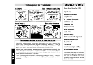 Tudo depende do referencial                                                                        ENQUANTO ISSO
      As Cobras                              Luís Fernando Veríssimo                                                         MARISA MONTE / NANDO REIS (1991)

                                                                                                                             Enquanto isso




                                                                                                     O Estado de São Paulo
                                                                                                                             anoitece em certas regiões
                                                                                                                             E se pudéssemos
                                                                                                                             ter a velocidade para ver tudo
                                                                                                                             assistiríamos tudo
      Níquel Nausea                                                   Fernando Gonsales                                      A madrugada perto
                                                                                                                             da noite escurecendo
                                                                                                                             ao lado do entardecer
                                                                                                                             a tarde inteira




                                                                                                     Folha de São Paulo
                                                                                                                             logo após o almoço
                                                                                                                             O meio-dia acontecendo em pleno sol
                                                                                                                             seguido da manhã que correu
                É a Terra que gira em torno do Sol ou o Sol que gira em torno da Terra?
                                                                                                                             desde muito cedo
       O jeitinho de “tirar o corpo fora” dizendo que “tudo é relativo” vem desde a época do físico
       italiano Galileu! Você pode sempre dizer: depende do referencial... Referencial é o ponto de                          e que só viram
       vista que você adota para observar uma coisa. Para quem está na Terra, parece natural que o Sol
       gira em torno da Terra. Neste caso, estamos adotando como referencial a Terra.                                        os que levantaram para trabalhar
       Mas você pode imaginar diferente. Se alguém estivesse no Sol, coisa que é impossível, veda                            no alvorecer que foi surgindo
       sempre a Terra girando em tomo do Sol. Tem gente, como Galileu, que quase foi para a fogueira
       por defender que esse ponto de vista também era possível, e que muitas coisas poderiam ser
                                                                                                                             Leia o texto da Marisa Monte e do Nando Reis,
       melhor explicadas com ele. E você, o que acha?
116




                                                                                                                             tentando extrair o significado de cada frase e do
       Leia as duas tirinhas acima e identifique qual delas adora referencial na Terra e qual adora                          texto como um todo. Baseie-se em nossas
       referencial no Sol. Explique como é o movimento do Sol ou da Terra em cada um destes                                  discussões e observações. E, é claro, não deixe
       referenciais.
                                                                                                                             de ouvir esta música!
 