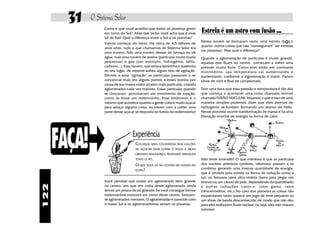 31    O Sistema Solar
                   Como é que você acredita que todos os planetas giram
                   em torno do Sol? Aliás que bicho você acha que é esse       Estrela é um astro com fusão ...
                   tal de Sol? Qual a diferença entre o Sol e os planetas?
                                                                               Nessa nuvem se formaram tanto uma estrela (S L! )
                   Vamos começar do início. Há cerca de 4,5 bilhoes de
                                                                               quanto outras coisas que não “conseguiram” ser estrelas
                   anos atrás, tudo o que chamamos de Sistema Solar era
                                                                               (os planetas). Mas qual a diferença?
                   uma nuvem. Não uma nuvem dessas de fumaça ou de
                   água, mas uma nuvem de poeira (partículas muito muito       Quando a aglomeração de partículas é muito grande,
                   pequenas) e gás (por exemplo, hidrogênio, hélio,            aquelas que ficam no centro começam a sofrer uma
                   carbono...). Essa nuvem, que estava bonitinha e quietinha   pressão muito forte. Como elas estão em constante
                   no seu lugar, de repente sofreu algum tipo de agitação.     movimento, sua temperatura vai aumentando e
                   Devido a essa "agitação" as partículas passaram a se        aumentando, conforme a algomeração é maior. Parece
                   concentrar mais em alguns pontos e esses pontos por         show de rock e final de campeonato.
                   causa de sua massa maior atraíam mais partículas, criando
                   aglomerados cada vez maiores. Essas partículas quando       Tem uma hora que essa pressão e temperatura é tão alta
                   se chocavam provocavam um movimento de rotação,             que começa a acontecer uma coisa chamada terrível
                   como se fosse um redemoinho. Esse fenômeno é o              chamada FUSÃO NUCLEAR. Vejamos o que é isso:de uma
                   mesmo que acontece quando a gente coloca muito açúcar       maneira simples podemos dizer que dois átomos de
                   para adoçar alguma coisa, ao mexer com a colher uma         hidrogênio se fundem formando um átomo de hélio.
                   parte desse açúcar se deposita no fundo do redemoinho!      Nesse processo ocorre transformação de massa e há uma
                                                                               liberação enorme de energia na forma de calor.




      FAÇA!                         Experiência
                                      COLOQUE UMA COLHERONA BEM GULOSA
                                      DE AÇÚCAR NUM COPIM D'ÁGUA E MEXA
                                      GIRANDO BEM RÁPIDO, TENTANDO DISSOLVER
                                      TODO O PÓ.                               Não tente entender! O que interessa é que as partículas
                                      O QUE VOCÊ VÊ NO CENTRO DO FUNDO DO      dos núcleos atômicos (prótons, nêutrons) passam a se
                                      COPO?
                                                                               combinar gerando uma imensa quantidade de energia,
                                                                               que é emitida pela estrela na forma de radiação como a
                                                                               luz, os famosos raios ultra-violeta (bons para pegar um
                   Você percebe que existe um aglomerado bem grande            bronze ou um câncer de pele, dependendo da quantidade)
                   no centro, em que em volta deste aglomerado ainda
122




                                                                               e outras radiações (raios-x, raios gama, raios
                   temos um pouco de pó girando. Se você consegue formar       infravermelhos, etc.).No caso dos planetas as coisas não
                   redemoinhos menores em torno deste centro, formam-          esquentaram tanto (parece um jogo de time pequeno ou
                   se aglomerados menores, O aglomeradão é parecido com        um show de banda desconhecida) de modo que não deu
                   o nosso Sol e os aglomeradinhos seriam os planetas.         para eles realizarem fusão nuclear, ou seja, eles não viraram
                                                                               estrelas!
 