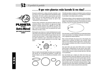 32            A gravidade da gravidade
                                   ○ ○ ○ ○ ○ ○   O que estes planetas estão fazendo lá em cima?                                                    ○ ○ ○ ○ ○ ○


                                   Enquanto quebravam a cabeça tentando entender o que            A família das elipses compõe-se de elipses muito excêntricas
                                   era a Terra e o céu, muitos sujeitos foram percebendo coisas   (achatadas) e pouco excêntricas. A circunferência também
                                   importantes. De início, parecia natural pensar que tudo        é uma elipse: uma elipse nada excêntrica.
                                   que víamos no céu estava girando à nossa volta. Essas
                                   coisas (estrelas, lua e Sol) se moviam no céu! E nós,          Os planetas orbitam o Sol em trajetórias em forma de elipse,
                                   “obviamente” estamos parados.                                  mas pouco excêntricas. Os cometas também percorrem
                                                                                                  elipses, mas bastante excêntricas. O Sol não fica no centro
                                   Haviam coisas, entretanto, que pareciam insistir em não se     da órbita, mas em um ponto chamado foco da elipse.

      PLANET         A             comportar direito. Umas "estrelas" (ou algo que de longe
                                   parecem estrelas) queriam ficar vagando no meio das
          quer dizer               outras e o pessoal resolveu chamá-los de planetas. Fora                         TÔ NO FOCO,




      Astro Móvel
                                                                                                                   TÁ LIGADO?

                                   isso, o Sol e a Lua também eram (ou pareciam ser) muito
                                   diferentes de todo o resto...
      quer comprar um astromóvel
                                   Muita gente quis observar e medir detelhadamente onde
               zerinho?
                                   cada coisa no céu estava em cada época. Mas nem sempre         Com essa teoria, as observações feitas com telescópios faziam
                                   as coisas estavam onde acreditavam que deviam estar, de        muito mais sentido. As medidas realizadas concordavam
                                   acordo com suas teorias. A que melhor explicava tudo,          com a hipótese de órbitas elípticas.
                                   em dado momento é que o Sol estaria no centro e os
                                   planetas, o nosso inclusive, girando em torno dele. Algo       Mas a teoria de Kepler não parava por aí. Ele propôs uma
                                   assim:                                                         relação entre o período da órbita e seu tamanho. Quer
                                                                                                  dizer, há uma relação sempre igual entre o tempo que o
                                                                                                  astro leva para completar uma volta e o tamanho e formato
                                                                                                  de sua órbita.

                                                                                                  Isso quer dizer que para cada órbita existe um tempo
                                                                                                  determinado, independente do que estiver nesta órbita.
                                                                                                  Por exemplo, se a Terra fosse uma laranja, percorrendo a
                                                                                                  mesma órbita, levaria o mesmo tempo que leva: 365 dias
                                   Mas um sujeito chamado Kepler percebeu que as trajetórias      e uns quebrados.
                                   não deviam ser circunferências perfeitas, e propôs que
                                   fossem elipses, que são circunferências achatadas, como        Isso vale desde que o objeto em órbita não tenha uma
                                   estas:                                                         massa tão grande a ponto de influenciar o astro central. Por
126




                                                                                                  exemplo, se a massa da Terra fosse quase igual à do Sol,
                                                                                                  ambos estariam girando em torno de um ponto situado
                                                                                                  entre os dois astros. Isso acontece em sistemas onde há
                                                                                                  duas estrelas, que são chamados sistemas binários. Algo
                                                                                                  parecido ocorre em nosso sistema, entre Plutão e seu satélite
                                                                                                  Caronte, que têm massas razoavelmente parecidas.
 