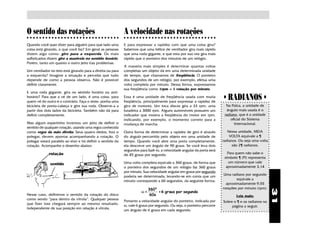 O sentido das rotações
○ ○ ○ ○ ○ ○ ○ ○ ○ ○ ○ ○ ○ ○ ○ ○ ○ ○ ○ ○ ○ ○ ○ ○ ○ ○ ○ ○ ○ ○
                                                              A velocidade nas rotações
                                                              ○ ○ ○ ○ ○ ○ ○ ○ ○ ○ ○ ○ ○ ○ ○ ○ ○ ○ ○ ○ ○ ○ ○ ○ ○ ○ ○ ○ ○ ○

Quando você quer dizer para alguém para que lado uma          E para expressar a rapidez com que uma coisa gira?
coisa está girando, o que você faz? Em geral as pessoas       Sabemos que uma hélice de ventilador gira mais rápido
dizem algo como: gire para a esquerda. Os mais                que uma roda-gigante, e que esta por sua vez gira mais
sofisticados dizem gire a manivela no sentido horário.        rápido que o ponteiro dos minutos de um relógio.
Porém, tanto um quanto o outro jeito traz problemas.
                                                              A maneira mais simples é determinar quantas voltas
Um ventilador no teto está girando para a direita ou para     completas um objeto dá em uma determinada unidade
a esquerda? Imagine a situação e perceba que tudo             de tempo, que chamamos de freqüência. O ponteiro
depende de como a pessoa observa. Não é possível              dos segundos de um relógio, por exemplo, efetua uma
definir claramente.                                           volta completa por minuto. Dessa forma, expressamos
                                                              sua freqüência como 1rpm = 1 rotação por minuto.
E uma roda gigante, gira no sentido horário ou anti-
horário? Para que a vê de um lado, é uma coisa, para
quem vê do outro é o contrário. Faça o teste: ponha uma
                                                              Essa é uma unidade de freqüência usada com muita
                                                              freqüência, principalmente para expressar a rapidez de
                                                                                                                            • RADIANOS •
bicicleta de ponta-cabeça e gire sua roda. Observe-a a        giro de motores. Um toca discos gira a 33 rpm, uma              Na Física, a unidade de
partir dos dois lados da bicicleta. Também não dá para        furadeira a 3000 rpm. Alguns automóveis possuem um              ângulo mais usada é o
definir completamente.                                        indicador que mostra a freqüência do motor em rpm,             radiano, que é a unidade
                                                              indicando, por exemplo, o momento correto para a                   oficial do Sistema
Mas algum espertinho inventou um jeito de definir o           mudança de marcha.                                                   Internacional.
sentido de qualquer rotação, usando uma regra conhecida
como regra da mão direita. Seus quatro dedos, fora o          Outra forma de determinar a rapidez de giro é através            Nessa unidade, MEIA
polegar, devem apontar acompanhando a rotação. O              do ângulo percorrido pelo objeto em uma unidade de                VOLTA equivale a ¶
polegar estará paralelo ao eixo e irá definir o sentido da    tempo. Quando você abre uma porta completamente,              radianos. Ou seja uma volta
rotação. Acompanhe o desenho abaixo:                          ela descreve um ângulo de 90 graus. Se você leva dois               são 2¶ radianos.
                                                              segundos para fazê-lo, a velocidade angular da porta será
             rotação                                          de 45 graus por segundo.                                         Para quem não sabe o
                                                                                                                             símbolo ¶ (Pi) representa
                                                              Uma volta completa equivale a 360 graus, de forma que             um número que vale
              sentido
                                                              o ponteiro dos segundos de um relógio faz 360 graus             aproximadamente 3,14
                                                              por minuto. Sua velocidade angular em graus por segundo
                                                              poderia ser determinada, levando-se em conta que um            Uma radiano por segundo
                                                              minuto corresponde a 60 segundos, da seguinte forma:                  equivale a
                                                                                                                              aproximadamente 9,55
                                                                             360 o                                          rotações por minuto (rpm).




                                                                                                                                                          31
                                                                        ω=         =6 graus por segundo
Nesse caso, definimos o sentido da rotação do disco                           60s                                                  Leia mais:
como sendo “para dentro da vitrola”. Qualquer pessoa          Portanto a velocidade angular do ponteiro, indicada por       Sobre o ¶ e os radianos na
que fizer isso chegará sempre ao mesmo resultado,             ω, vale 6 graus por segundo. Ou seja, o ponteiro percorre          página a seguir.
independente de sua posição em relação à vitrola.             um ângulo de 6 graus em cada segundo.
 