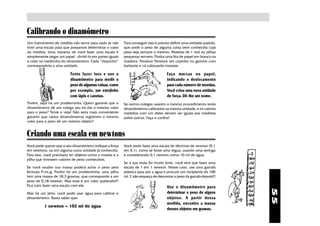 Calibrando o dinamômetro
Um instrumento de medida não serve para nada se não       Para conseguir isso é preciso definir uma unidade-padrão,
tiver uma escala para que possamos determinar o valor     que pode o peso de alguma coisa bem conhecida cujo
da medida. Uma maneira de você fazer uma escala é         peso seja sempre o mesmo. Moedas de 1 real ou pilhas
simplemente pegar um papel , dividi-lo em partes iguais   pequenas servem. Ponha uma fita de papel em branco na
e colar na medirinha do dinamômetro. Cada “risquinho”     madeira. Pendure Pendure um copinho no gancho com
corresponderia a uma unidade.                             barbante e vá colocando moedas.

                          Tente fazer isso e use o                                   Faça marcas no papel,
                          dinamômetro para medir o                                   indicando o deslocamento
                          peso de algumas coisas, como                               para cada número de moedas.
                          por exemplo, um estojinho                                  Você criou uma nova unidade
                          com lápis e canetas.                                       de força. Dê-lhe um nome.
Porém, aqui há um probleminha. Quem garante que o         Se outros colegas usarem o mesmo procedimento terão
dinamômetro de um colega seu irá dar o mesmo valor        dinamômetros calibrados na mesma unidade, e os valores
para o peso? Tente e veja! Não seria mais conveniente     medidos com um deles devem ser iguais aos medidos
garantir que vários dinamômetros registrem o mesmo        pelos outros. Faça e confira!
valor para o peso de um mesmo objeto?


Criando uma escala em newtons
Você pode querer que o seu dinamômetro indique a força    Você pode fazer uma escala de décimos de newton (0,1
em newtons, ou em alguma outra unidade já conhecida.      em 0,1), como se fosse uma régua, usando uma seringa
Para isso, você precisaria ter objetos como a moeda e a   e considerando 0,1 newton como 10 ml de água.
pilha que tivessem valores de peso conhecidos.
                                                          Se a sua mola for muito forte, você terá que fazer uma
Se você souber sua massa poderá achar o peso pela         escala de 1 em 1 newton. Nesse caso, use uma garrafa
fórmula P=m.g. Porém há um probleminha: uma pilha         plástica para por a água e procure um recipiente de 100
tem uma massa de 18,3 gramas, que corresponde a um        ml. E não esqueça de descontar o peso da garrafa depois!!!
peso de 0,18 newton. Mas esse é um valor quebrado!!!
Fica ruim fazer uma escala com ele.                                                  Use o dinamômetro para




                                                                                                                       55
Mas há um jeito: você pode usar água para calibrar o                                 determinar o peso de alguns
dinamômetro. Basta saber que:                                                        objetos. A partir dessa
                                                                                     medida, encontre a massa
          1 newton = 102 ml de água
                                                                                     desses objetos em gramas.
 