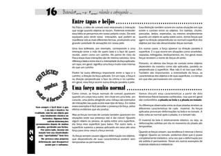 16              Batendo F   atrito   = µ ⋅ Fnormal   , ralando e esfregando ...
                                         Entre tapas e beijos                       ○ ○ ○ ○ ○ ○ ○ ○ ○ ○ ○ ○ ○ ○ ○ ○ ○ ○ ○ ○ ○ ○ ○ ○ ○ ○ ○ ○ ○ ○ ○ ○ ○ ○ ○ ○ ○ ○ ○ ○ ○

                                         Na Física, a idéia de contato está relacionada à interação       Essa distinção também ocorre em outras situações em que
                                         que surge quando objetos se tocam. Podemos entender              existe o contato entre os objetos. Em batidas, chutes,
                                         essa idéia se pensarmos em nosso próprio corpo. Ele está         pancadas, beijos, espetadas, ou mesmo simplesmente
                                         equipado para sentir estas interações, que podem se              quando um objeto se apóia sobre outro, temos forças que
                                         manifestar sob as mais diferentes formas, produzindo uma         agem na direção perpendicular ou normal à superfície dos
                                         grande variedade de sensações em nossa pele.                     objetos por isso são denominadas forças normais.

                                         Uma boa bofetada, por exemplo, corresponde a uma                 Em outros casos, a força aparece na direção paralela à
                                         interação entre a mão de quem bate e a face de quem              superfície. É o que ocorre em situações como arranhões,
                                         recebe, assim como um carinho. Do ponto de vista da              raspadas, esfregadas, deslizamentos, etc. Em geral, essas
                                         Física essas duas interações são de mesma natureza. Uma          forças recebem o nome de forças de atrito.
                                         diferença básica entre elas é a intensidade da força aplicada:
                                         um tapa, em geral, significa uma força muito mais intensa        Portanto, os efeitos das forças de contato entre objetos
                                         do que um carinho.                                               dependem da maneira como são aplicadas, paralela ou
                                                                                                          perpendicular à superfície. Mas não é só isso que influi.
                                         Porém há outra diferença importante entre o tapa e o             Também são importantes: a intensidade da força, as
                                         carinho: a direção da força aplicada. Em um tapa, a força é      características dos objetos e de suas superfícies, e o tempo
                                         na direção perpendicular à face da vítima e no carinho,          em que eles permanecem em contato.
                                         em geral, essa força ocorre numa direção paralela à pele.

                                         Uma força muito normal                                ○ ○ ○ ○ ○ ○ ○ ○ ○ ○ ○ ○ ○ ○ ○ ○ ○ ○ ○ ○ ○ ○ ○ ○ ○ ○ ○ ○ ○ ○ ○ ○ ○ ○ ○ ○

                                         Como vimos, as forças normais de contato aparecem                Vamos discutir essa características a partir de dois
                                         quando um corpo toca outro. Um chute em uma bola, um             fenômenos físicos bastante conhecidos, mas que em geral
                                         cutucão, uma pedra atingindo uma vidraça são exemplos            são confundidos: a pisada na bola e a pisada no tomate.
                                         de interações nas quais ocorre esse tipo de força. Em todos
                                         esses exemplos é fácil perceber a presença da força, pelos       As diferenças observadas entre as duas pisadas revelam as
      Nem sempre é fácil dizer o que
                                         efeitos evidentes que ela produz.                                diferentes características de cada material. As forças
               é ou não é elástico. Na
     realidade, não há um objeto que
                                                                                                          aplicadas provocam deformações na bola e no tomate. A
           seja totalmente elástico ou   Mas as forças normais de contato também aparecem em              bola volta ao normal após a pisada, e o tomate não.
             inelástico. Algumas bolas   situações onde sua presença não é tão visível. Quando
                  sofrem deformações     algum objeto ou pessoa, se apóia sobre uma superfície,           O material da bola é relativamente elástico, ou seja, as
      permanentes depois de muitas       ela força esta superfície para baixo. Por outro lado, a          deformações sofridas por ela no momento da pisada são
       pisadas, perdendo sua forma.      superfície sustenta a pessoa aplicando em seus pés uma           temporárias.
           Por outro lado, mesmo um      força para cima: essa é a força normal.
62




        tomate tem sua elasticidade:                                                                      Quando as forças cessam, sua tendência é retornar à forma
        uma “apertadinha” bem leve       As forças sempre causam alguma deformação nos objetos,           original. Quanto ao tomate, podemos dizer que é quase
            lhe provoca uma pequena      que dependendo de suas características podem sem                 completamente inelástico, uma vez que a deformação por
        deformação, que desaparece       temporárias ou permanentes.                                      ele sofrida é permanente. Pense em outros exemplos de
                assim que o soltamos.                                                                     materiais elásticos e inelásticos.
 