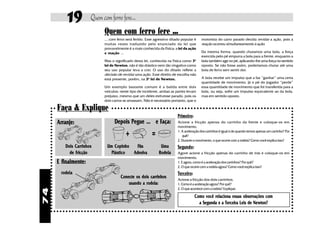 19          Quem com ferro fere...
                            Quem com ferro fere ...
                            ... com ferro será ferido. Esse agressivo ditado popular é    motorista do carro parado decida revidar a ação, pois a
                            muitas vezes traduzido pelo enunciado da lei que              reação ocorreu simultaneamente à ação.
                            provavelmente é a mais conhecida da Física: a lei da ação
                            e reação ...                                                  Da mesma forma, quando chutamos uma bola, a força
                                                                                          exercida pelo pé empurra a bola para a frente, enquanto a
                            Mas o significado desta lei, conhecida na Física como 3ª      bola também age no pé, aplicando-lhe uma força no sentido
                            lei de Newton, não é tão drástico nem tão vingativo como      oposto. Se não fosse assim, poderíamos chutar até uma
                            seu uso popular leva a crer. O uso do ditado reflete a        bola de ferro sem sentir dor.
                            decisão de revidar uma ação. Esse direito de escolha não
                            está presente, porém, na 3ª lei de Newton.                    A bola recebe um impulso que a faz “ganhar” uma certa
                                                                                          quantidade de movimento. Já o pé do jogador “perde”
                            Um exemplo bastante comum é a batida entre dois               essa quantidade de movimento que foi transferida para a
                            veículos: neste tipo de incidente, ambas as partes levam      bola, ou seja, sofre um impulso equivalente ao da bola,
                            prejuízo, mesmo que um deles estivesse parado, pois os        mas em sentido oposto.
                            dois carros se amassam. Não é necessário portanto, que o

     Faça & Explique
                                                                          Primeiro:
     Arranje:                     Depois Pegue ... e Faça:                Acione a fricção apenas do carrinho da frente e coloque-os em
                                                                          movimento.

                                         +                =               1. A aceleração dos carrinhos é igual à de quando temos apenas um carrinho? Por
                                                                             quê?
                                                                          2. Durante o movimento, o que ocorre com a rodela? Como você explica isso?
         Dois Carrinhos       Um Copinho   Fita                Uma        Segundo:
           de Fricção           Plástico Adesiva              Rodela      Agore acione a fricção apenas do carrinho de trás e coloque-os em
                                                                          movimento.
     E finalmente:                                                        1. E agora, como é a aceleração dos carrinhos? Por quê?
                                                                          2. O que ocorre com a rodela agora? Como você explica isso?
       rodela                                                             Terceiro:
                                      Conecte os dois carrinhos           Acione a fricção dos dois carrinhos.
                                          usando a rodela:                1. Como é a aceleração agora? Por quê?
                                                                          2. O que acontece com a rodela? Explique.
74




                                                                                      Como você relaciona essas observações com
                                                                                        a Segunda e a Terceira Leis de Newton?
 
