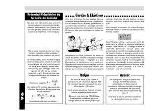 Potencial Hidrelétrico da                                 Cordas & Elásticos
                                                  ○○○○○○○○○○○○○○○○○○○○○○○○○○○○○○○○○○○
       Torneira da Cozinha                        Uma das primeiras formas usadas para se              material, desde que ele seja elástico, ou seja,
                                                  armazenar energia foram as cordas e os elásticos.    retorne à sua forma original após cessada sua
     Será que você não poderia usar a torneira    Em um sistema de arco e flecha, por exemplo, o       ação.
      da cozinha como uma fonte de energia        arco serve para armazenar a energia e transmiti-
     elétrica? Teoricamente, sim. Poderia usar    la à flecha rapidamente no momento do disparo.       Essa energia acumulada se chama Energia
      um mini-gerador elétrico sob a torneira,    O mesmo vale para estilingues e coisas do            Potencial Elástica, e pode ser calculada por uma
      acoplado a uma hélice, como na figura.      gênero.                                              fórmula simples:
                                                                                                                      2109876543210987654321
                                                                                                                      2109876543210987654321
                                                                                                                                k ⋅ x2
                                                                                                                      2109876543210987654321
                                                                                                                      2109876543210987654321
                                                                                                                      2109876543210987654321
                                                                                                                         Ep =
                                                                                                                      2109876543210987654321
                                                                                                                      2109876543210987654321
                                                                                                                      2109876543210987654321
                                                                                                                                  2
                                                                                                                      2109876543210987654321
                                                                                                                      2109876543210987654321
                                                                                                                      2109876543210987654321

                                                                                                       Nessa fórmula, a letra x representa o valor da
                                                                                                       deformação e a letra k a constante elástica do
                                                                                                       material (vide leitura 14). A energia elástica é
                                                                                                       chamada "potencial" porque pode ser
     Mas o que é possível acionar com essa                                                             armazenada, a exemplo da energia gravitacional.
      torneira hidrelétrica? Um ventilador?                                                            Da mesma for ma, a energia química dos
     Uma lâmpada? Um chuveiro? Um trem?           Brinquedos de corda, caixinhas de música e           combustíveis e alimentos é uma forma de energia
                                                  coisas do gênero também armazenam energia            potencial, uma vez que fica armazendada nos
     Se você souber a altura do nível da água     de forma semelhante. O segredo é o que               alimentos. Quando você lê na embalagem de
     até a torneira (vamos "chutar" 4 metros) e   chamamos de elasticidade dos materiais.              um alimento a indicação de suas calorias, está
      a quanta água sai pela torneira (usando     Quando você estica ou comprime algo, tem que         examinando sua energia potencial química, dada
       um balde e um relógio), poderá fazer       consumir energia para realizar este trabalho. Essa   na unidade "Caloria Alimentar" (Cal, com "c"
       este cálculo, pois a energia cinética da   energia que você "consumiu" fica armazenada no       maiúsculo - vide leitura anterior.
          água ao sair vem de sua energia
       potencial, m.g.h. A potência será essa
       energia transformada por unidade de                          Itaipu                                               Açúcar
                       tempo.
                                                         Na usina de Itaipu, cada turbina é                Um quilograma de açúcar possui uma
                                 m. g.h             acionada por um volume de água de 700                       energia de 3850 Cal (calorias
        Teríamos o seguinte: P =
                                  ∆t                mil litros por segundo, em queda de uma                    alimentares). Se fosse possível
     Um balde de 10 litros de água equivale a                altura igual a 113 metros.                  transformar toda essa energia em energia
     10 quilos. Se ele levar 40 segundos para                                                               potencial gravitacional, até que altura
                                                     Tente calcular a potência "teórica" de cada          seria possível elevar essa quantidade de
                 encher, teremos:                        turbina, usando os dados acima.                                   açúcar?
96




                 10 x 10 x 4
           P =               = 10 W                   Compare este valor aos 700 MW que                   Para fazer o cálculo, primeiro transforme
                    40                                 essas turbinas realmente geram de                     as calorias alimentares em joules.
       Talvez desse para ligar um radinho ...        energia elétrica. Há diferença? Por quê?
 