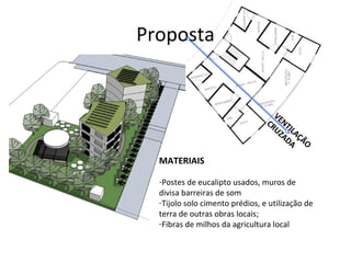 Proposta


                                   VE
                                 CR NT
                                   UZ ILA
                                      A D ÇÃ
                                         A O

  MATERIAIS

  -Postes de eucalipto usados, muros de
  divisa barreiras de som
  -Tijolo solo cimento prédios, e utilização de
  terra de outras obras locais;
  -Fibras de milhos da agricultura local
 