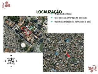 LOCALIZAÇÃOarborizada;
        Região
          Fácil acesso a transporte coletivo;
          Próximo a mercados, farmácias e etc.;
 