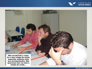 Mão encobrindo o rosto:Mão encobrindo o rosto:
Eu e meu colega de minhaEu e meu colega de minha
esquerda, estamos meioesquerda, estamos meio
que envergonhados. Nãoque envergonhados. Não
queremos nem ver bem aqueremos nem ver bem a
reação de vocês...reação de vocês...
 