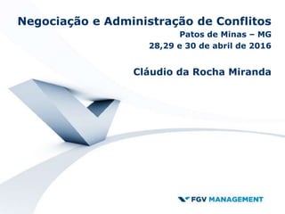 Negociação e Administração de Conflitos
Patos de Minas – MG
28,29 e 30 de abril de 2016
Cláudio da Rocha Miranda
 
