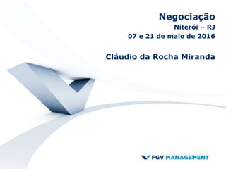 Negociação
Niterói – RJ
07 e 21 de maio de 2016
Cláudio da Rocha Miranda
 