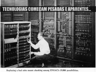 TECNOLOGIAS COMEÇAM PESADAS E APARENTES… 
 