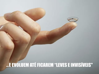 …E EVOLUEM ATÉ FICAREM “LEVES E INVISÍVEIS" 
 