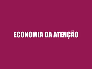 ECONOMIA DA ATENÇÃO 
 