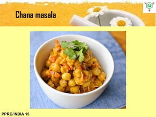 Chana masala
PPRC/INDIA 15
 