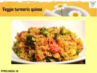 Veggie turmeric quinoa
PPRC/INDIA 16
 