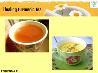 Healing turmeric tea
PPRC/INDIA 21
 