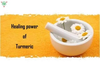 Healing power
of
Turmeric
 
