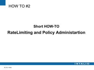HOW TO #2




            Short HOW-TO
RateLimiting and Policy Administartion
 