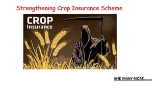 Strengthening Crop Insurance Scheme
AND MANY MORE………
 