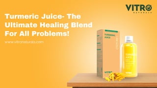 Turmeric Juice- The
Ultimate Healing Blend
For All Problems!
www.vitronaturals.com
 