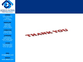 CHENNAI
III Floor, ‘Creative Enclave’,
148-150, Luz Church Road,
Mylapore,
Chennai - 600 004.
Tel: +91 - 44 - 24984821
BANGALORE
Suite 920, Level 9,
Raheja Towers,
26-27, M G Road,
Bangalore - 560 001.
Tel: +91 - 80 - 65462400
COIMBATORE
#1533, Trichy Road,
Coimbatore – 641018.
Tel: +91 - 422 - 6552921
HYDERABAD
Flat No. A-701,
Brindavan Apartments,
Niloufer Hospital Road,
Redhills, Hyderabad - 500034.
Tel: +91 - 40 - 60506009
COCHIN
Suite 49, 8th Floor, Centre A,
Alapatt Heritage Building,
MG Road, Cochin – 682035
Tel: +91 - 484 - 6506216
EMAIL
info@altacit.com
WEBSITE
www.altacit.com
 