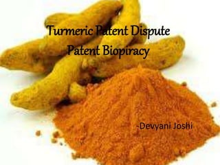 Turmeric Patent Dispute
Patent Biopiracy
-Devyani Joshi
 