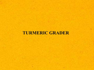 TURMERIC GRADER
 