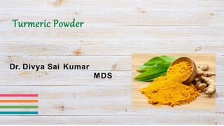 Turmeric Powder
Dr. Divya Sai Kumar
MDS
 