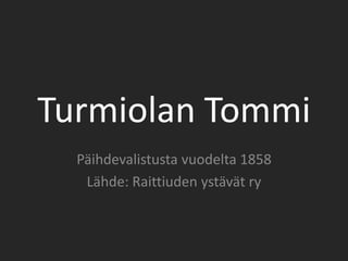 Turmiolan Tommi Päihdevalistusta vuodelta 1858 Lähde: Raittiuden ystävät ry 