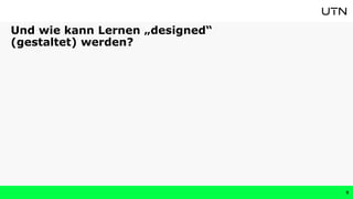 Und wie kann Lernen „designed“
(gestaltet) werden?
9
 