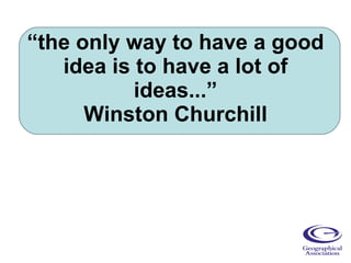 “ the only way to have a good idea is to have a lot of ideas...” Winston Churchill 