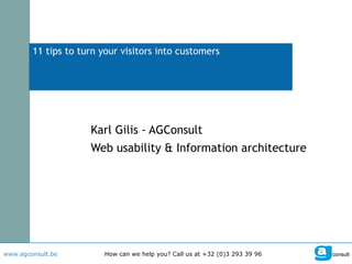 11 tips to turn your visitors into customers Karl Gilis - AGConsult Web usability & Information architecture 