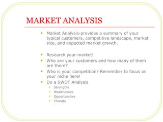 MARKET ANALYSIS
     Market Analysis-provides a summary of your
      typical customers, competitive landscape, market
  ...