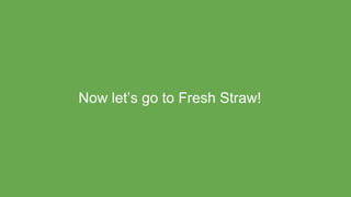 Now let’s go to Fresh Straw!
 