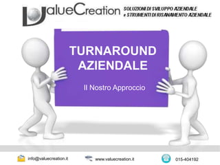 TURNAROUND
AZIENDALE
Il Nostro Approccio
info@valuecreation.it 015-404192
www.valuecreation.it
 