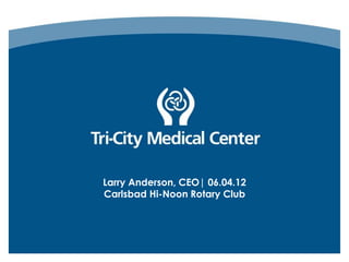 Larry Anderson, CEO| 06.04.12
Carlsbad Hi-Noon Rotary Club
 