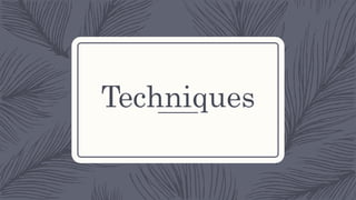 Techniques
 