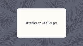 Hurdles or Challenges
 