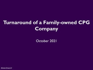 Turnaround of a Family-owned CPG
Company
October 2021
Abraxas Group LLC
 