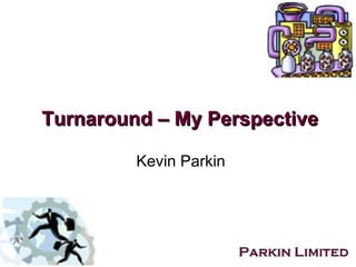 Turnaround – My Perspective Kevin Parkin 