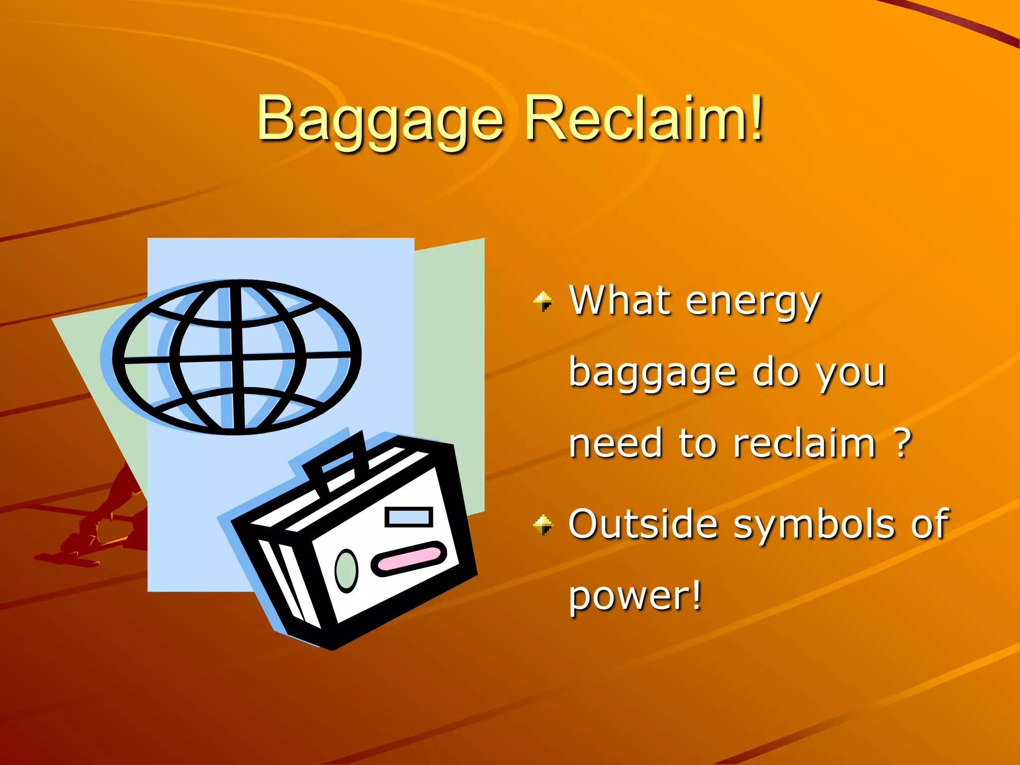 Baggage Reclaim!

         What energy
         baggage do you
         need to reclaim ?

         Outside symbols of
         power!
 