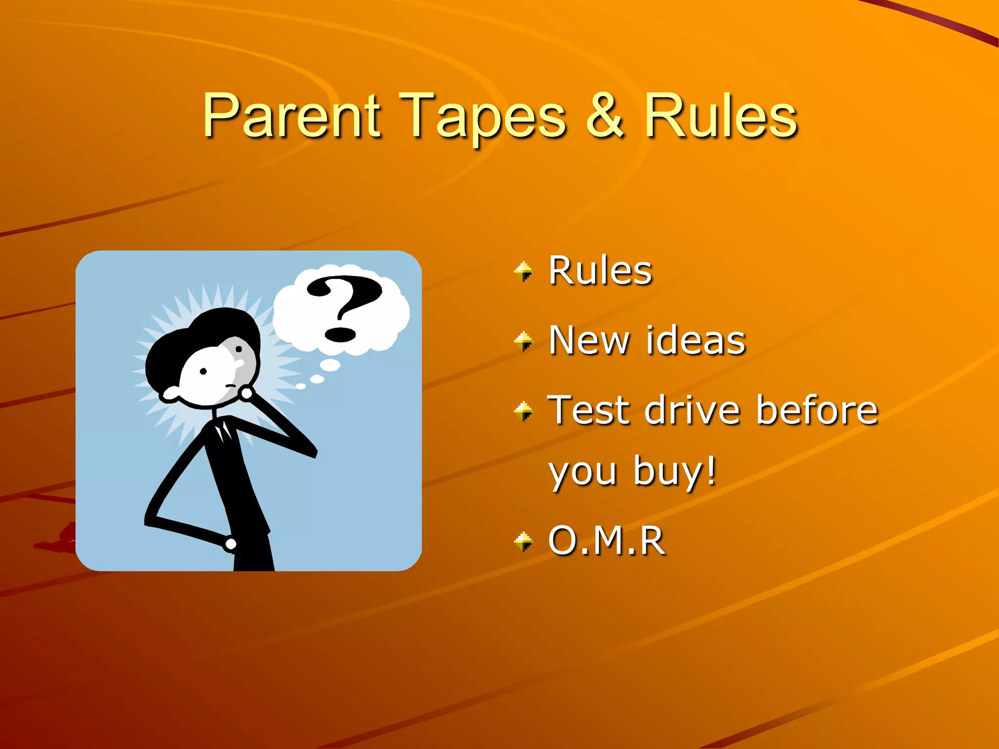 Parent Tapes & Rules

           Rules
           New ideas
           Test drive before
           you buy!
           O.M.R
 