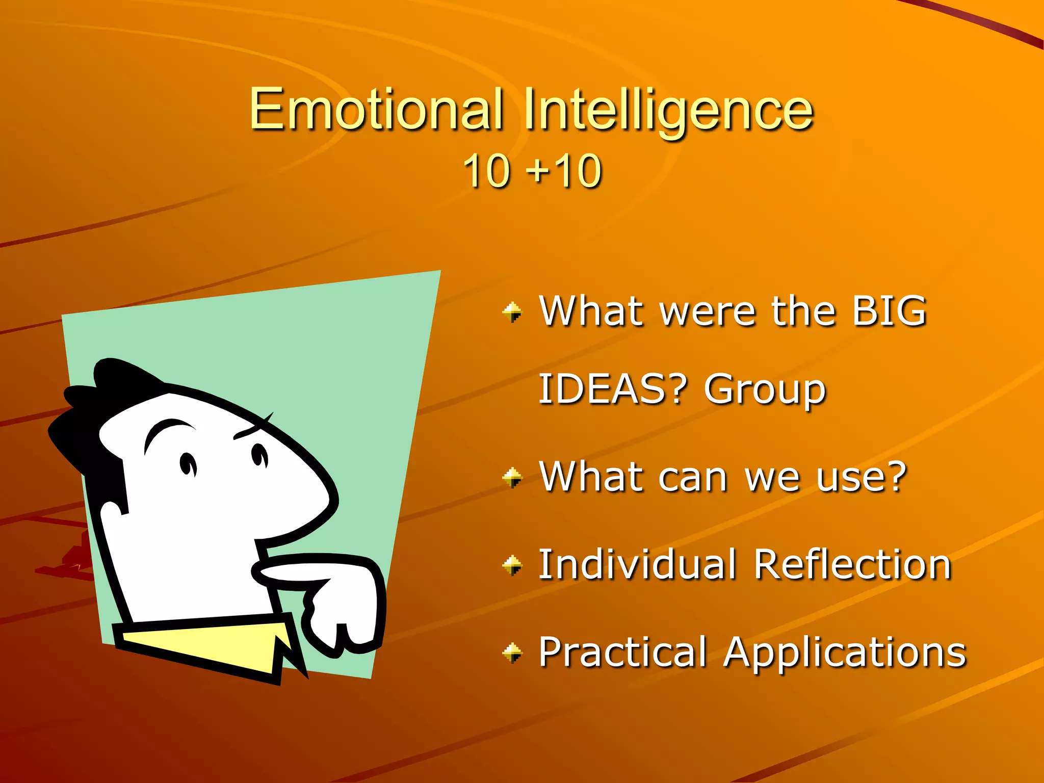 Emotional Intelligence
        10 +10

           What were the BIG
           IDEAS? Group

           What can we use?

           Individual Reflection

           Practical Applications
 