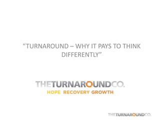 “TURNAROUND – WHY IT PAYS TO THINK
DIFFERENTLY”
 