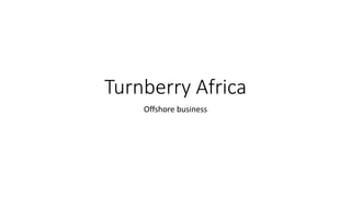 Turnberry Africa
Offshore business
 