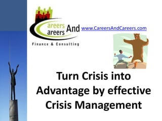 www.CareersAndCareers.com




   Turn Crisis into
Advantage by effective
 Crisis Management
 