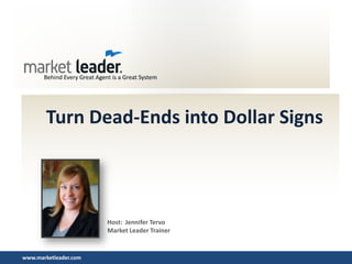 www.marketleader.com
Turn Dead-Ends into Dollar Signs
Host: Jennifer Tervo
Market Leader Trainer
 