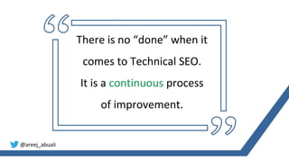 @areej_abuali
There is no “done” when it
comes to Technical SEO.
It is a continuous process
of improvement.
 