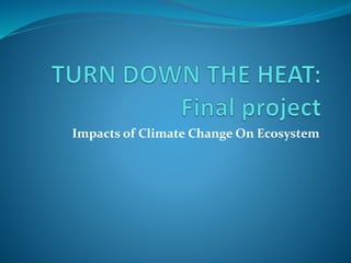 Impacts of Climate Change On Ecosystem
 